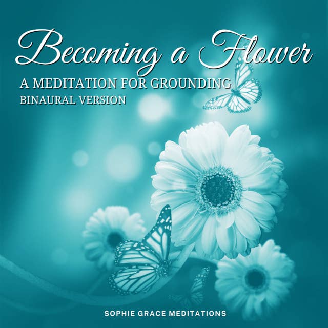 Cover for Becoming a Flower. A Grounding Meditation. Binaural Version