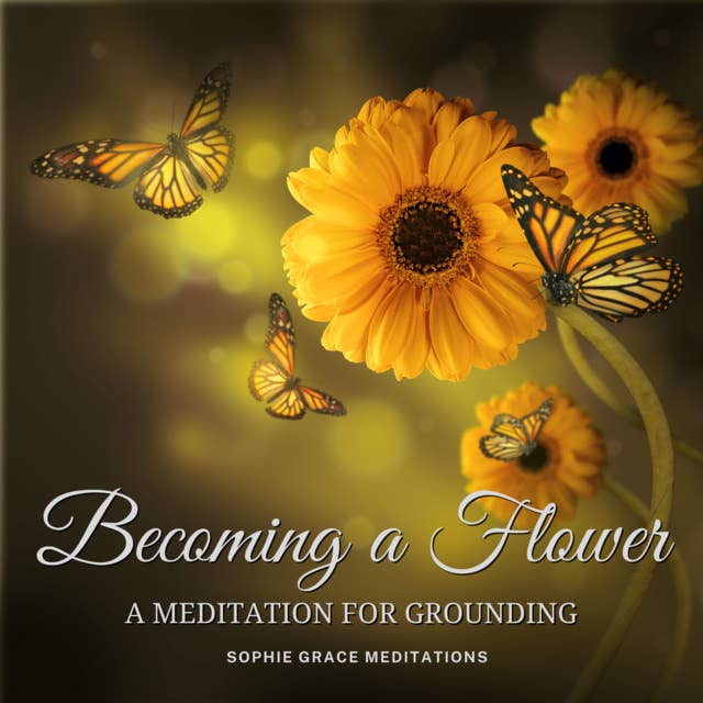 Becoming a Flower. A Meditation for Grounding
