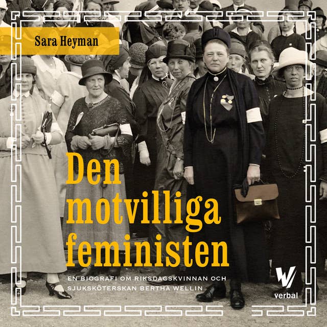 Den motvilliga feministen : En biografi om riksdagskvinnan och sjuksköterskan Bertha Wellin