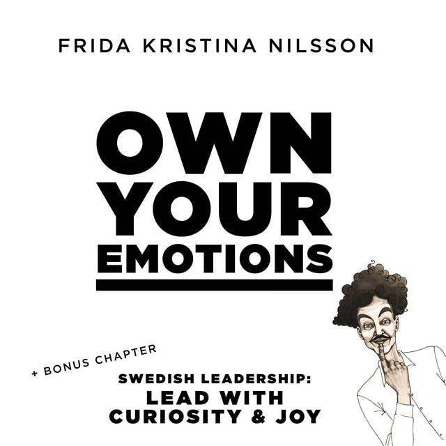 OWN YOUR EMOTIONS : + Bonus Chapter: Swedish Leadership: Lead with Curiosity & Joy