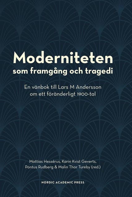 Moderniteten som framgång och tragedi: En vänbok till Lars M Andersson om ett föränderligt 1900-tal