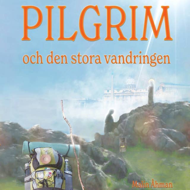 Cover for Pilgrim och den stora vandringen : En självupplevd själslig upptäcktsresa på pilgrimsvägen till Santiago de Compostela och Rom