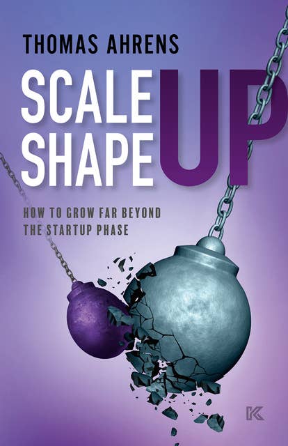Scale up – Shape up: How to grow far beyond the startup phase