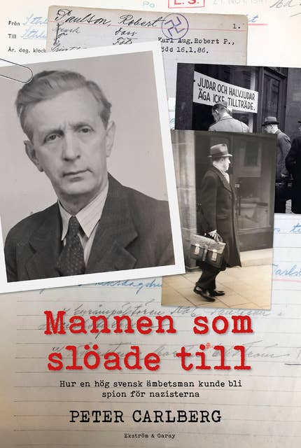 Mannen som slöade till : Hur en hög svensk ämbetsman kunde bli spion för nazisterna
