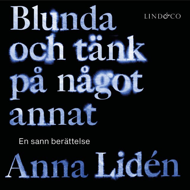 Blunda och tänk på något annat: En sann berättelse by Anna Lidén