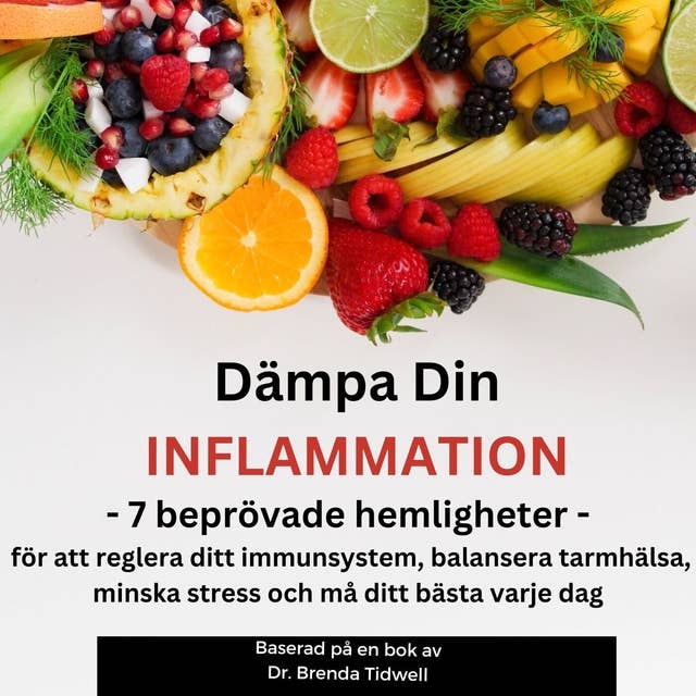 Dämpa Din Inflammation: 7 Beprövade Hemligheter för att Reglera Ditt Immunsystem, Balansera Tarmhälsa, Minska Stress och Må Ditt Bästa Varje Dag