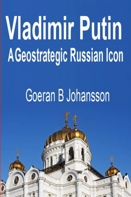 Vladimir Putin: A Geostrategic Russian Icon