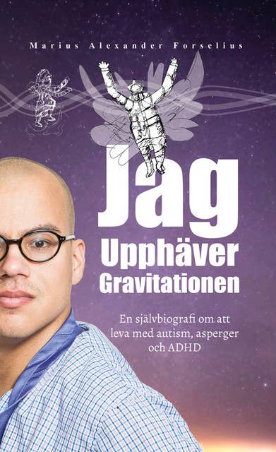 Jag Upphäver Gravitationen : En självbiografi om att leva med autism, asperger och ADHD (Del 1)