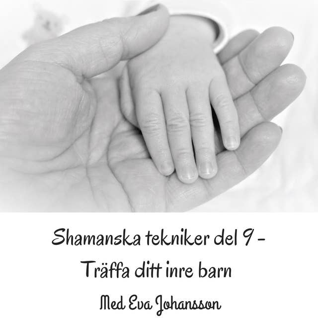 Shamanska tekniker del 9 : Träffa ditt inre barn - en resa i barndom