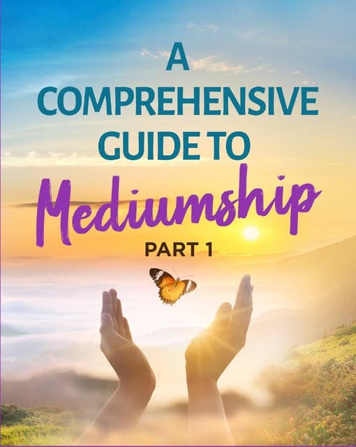 A Comprehensive Guide to Mediumship: Part One