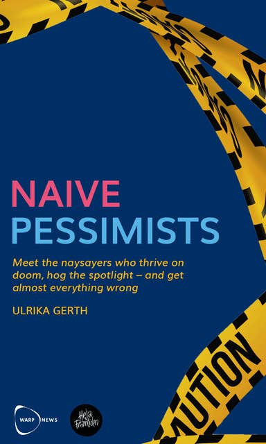 Naive Pessimists : Meet the naysayers who thrive on doom, hog the spotlight — and get almost everything wrong