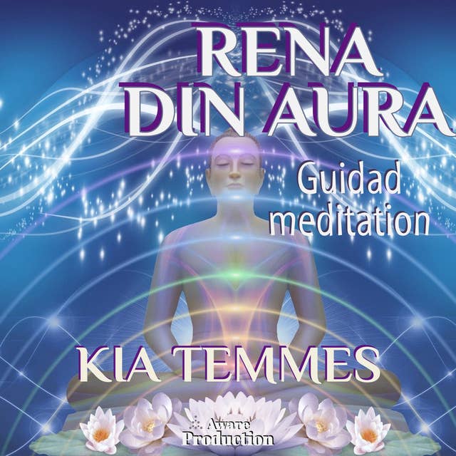 Rena din aura, guidad meditation by Kia Temmes
