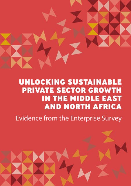 Unlocking Sustainable Private Sector Growth in the Middle East and North Africa: Evidence from the Enterprise Survey