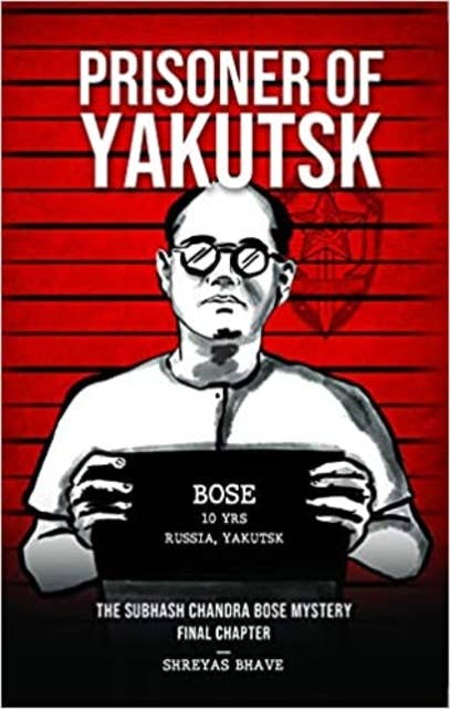 Prisoner of Yakutsk -
 The Subhash Chandra Bose Mystery
 Final Chapter