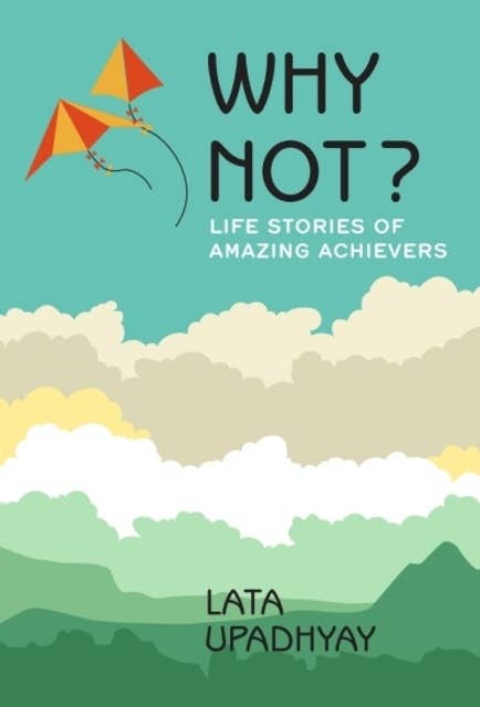 Why Not ? Life Stories of Amazing Achievers