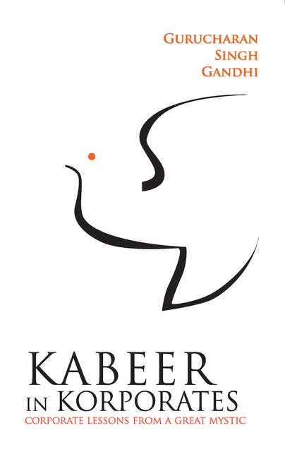 Kabeer In Korporates Corporate Lessons From A Great Mystic