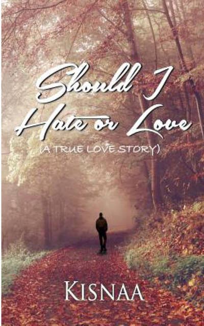 Should I Hate or Love (A True Love Story)