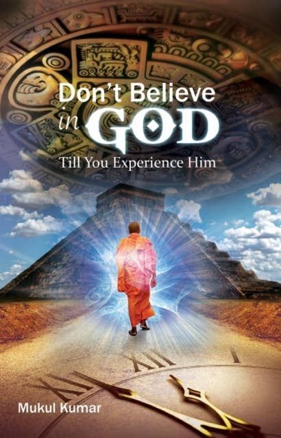Do not believe in God till you experience Him