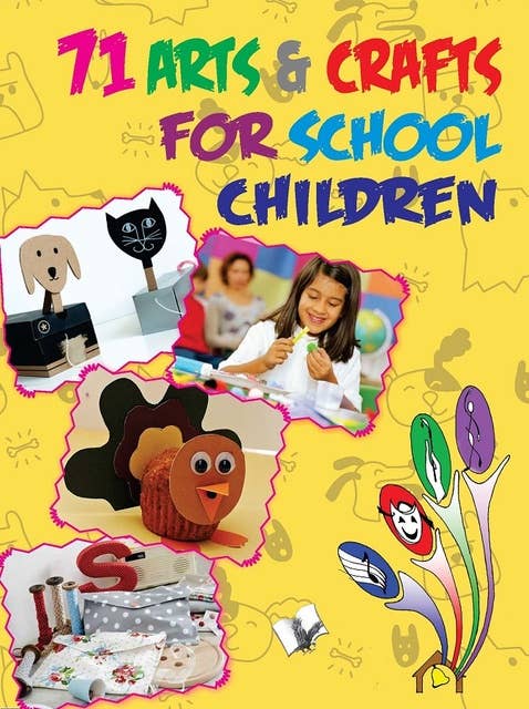 71 Arts & Crafts For School Children: Practice is the only way to master an art