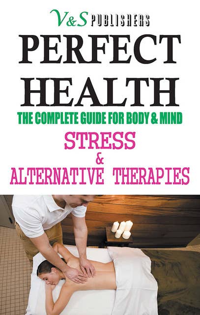 Perfect Health - Stress & Alternative Therapies: Yoga, Meditation, Reiki, Acupressure, Colour, Magnet, Aroma therapies to remain fit