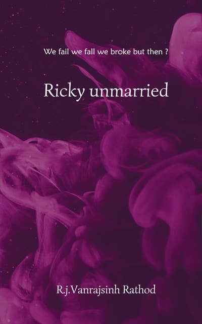 Ricky Unmarried: We Fail We Fall We Broke but Then ?