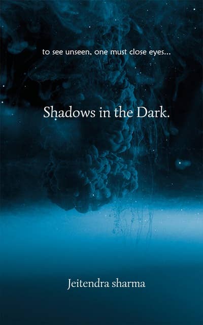 Shadows in the Dark: To See Unseen, One Must Close Eyes...