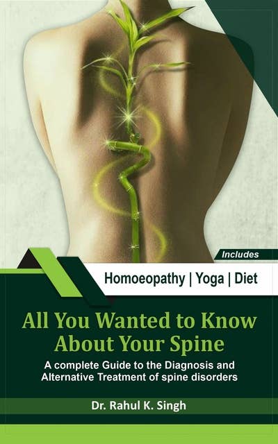 All You Wanted to Know About Your Spine: A Complete Guide to the Diagnosis and Alternative Treatment