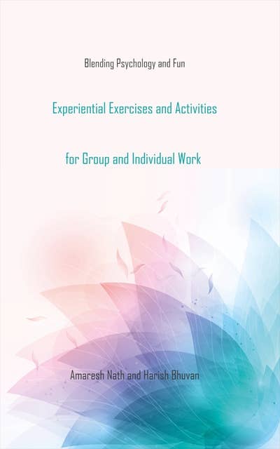 Experiential Exercises and Activities for Group and Individual Work: Blending Psychology and Fun