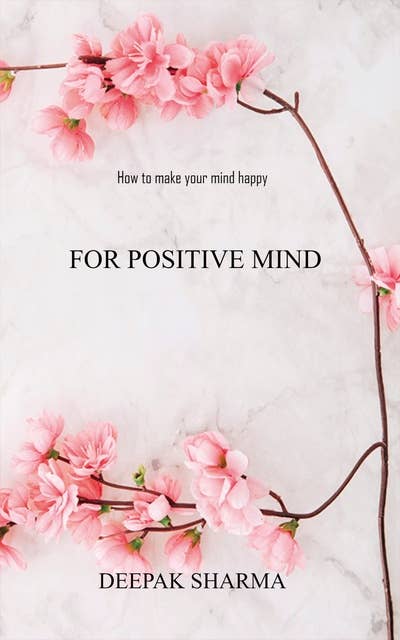 For Positive Mind: How to Make Your Mind Happy
