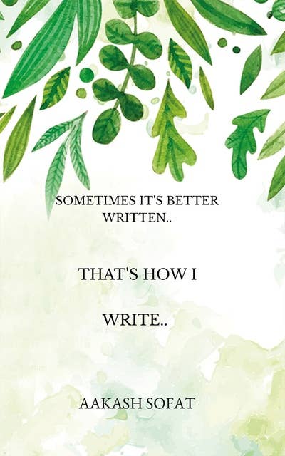 That's How I Write..: Sometimes It's Better Written..