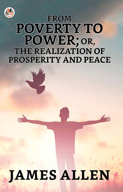 From Poverty To Power; Or, The Realization Of Prosperity And Peace