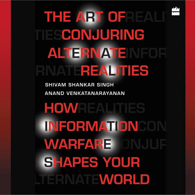The Art Of Conjuring Alternate Realities: How Information Warfare Shapes Your World