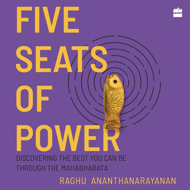 Five Seats of Power: Discovering the Best You Can Be through the Mahabharata