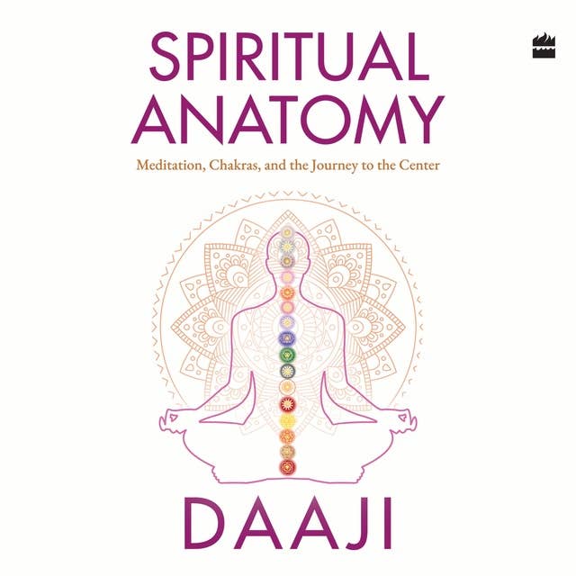 Spiritual Anatomy: Meditation, Chakras, and the Journey to the Center 