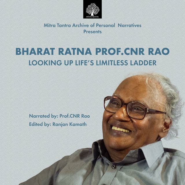 Mitra Tantra Archive Of Personal Narratives presents - Bharat Ratna CNR Rao : Looking Up Life's Limitless Ladder