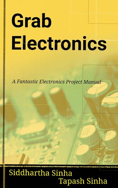 Grab Electronics: A Fantastic Electronics Project Manual