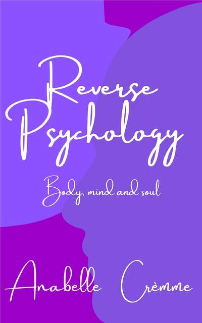 Reverse Psychology: A Guide to Your Body, Soul and Mind