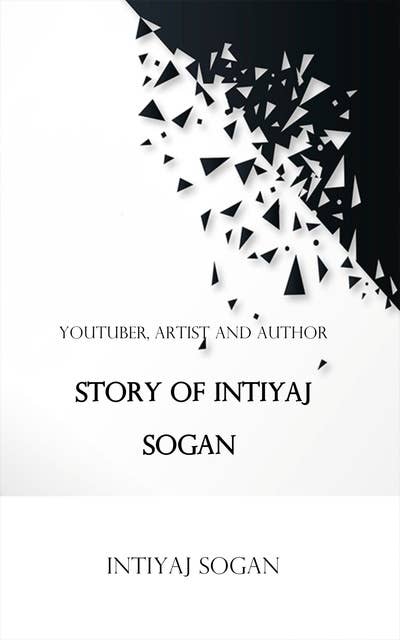 Story Of Intiyaj Sogan: YouTuber, Artist And Author