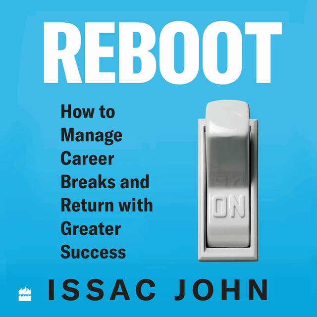 Reboot: How to Manage Career Breaks and Return with Greater Success