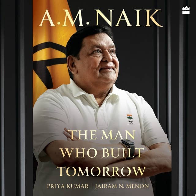 A.M. Naik: The Man Who Built Tomorrow