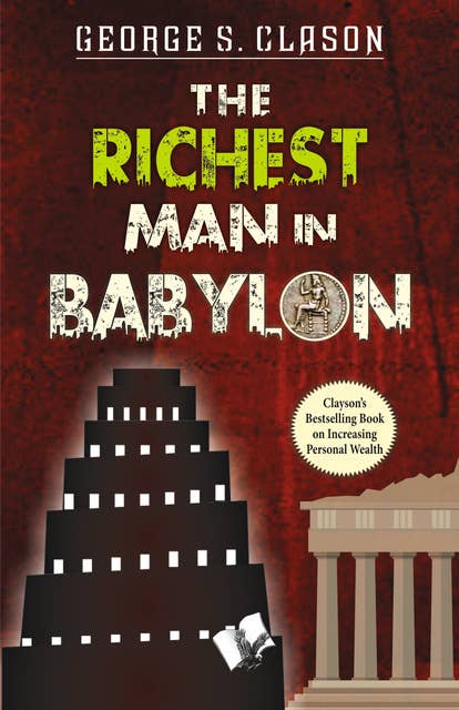 The Richest Man In Babylon: Clayson's Bestselling Book on Increasing Personal Wealth