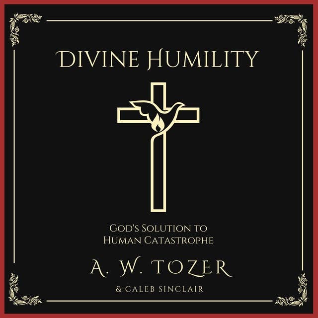 Divine Humility: God's Solution to Human Catastrophe