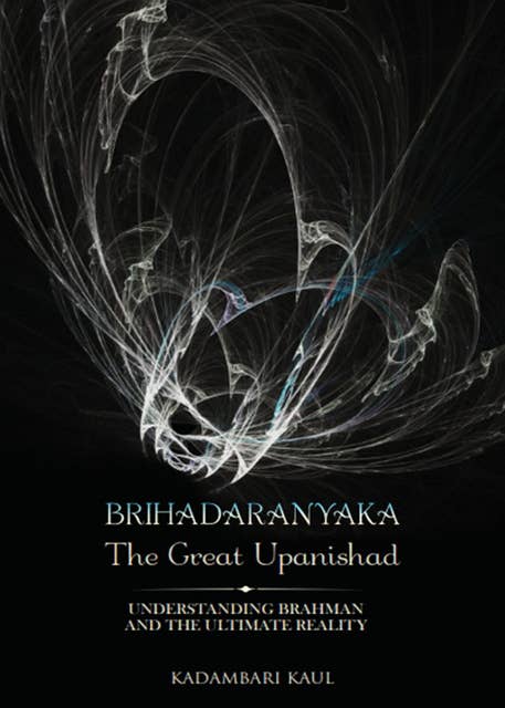 BRIHADAARANYAKA ~ THE GREAT UPANISHAD
