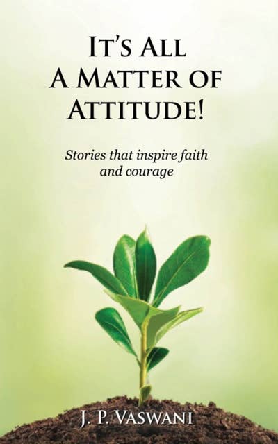 It's All A Matter of Attitude!: Stories that inspire faith and courage