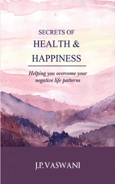Secrets of Health & Happiness: Helping you overcome your negative life patterns