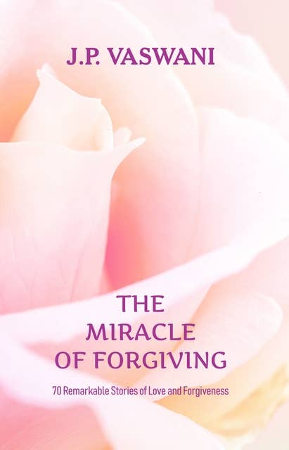 The Miracle of Forgiving: 70 Remarkable Stories of Love and Forgiveness