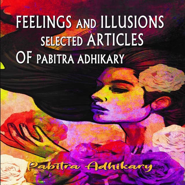 Feelings and Illusions - Selected Articles of Pabitra Adhikary