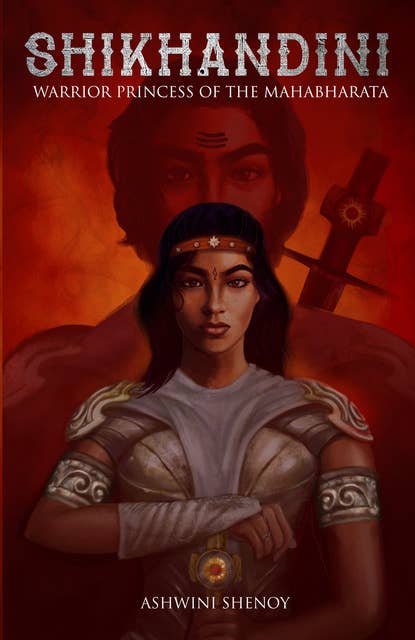 Shikhandini - Warrior Princess of the Mahabharata