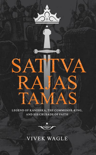 SATTVA RAJAS TAMAS:
 Legend of Kanishka, the commoner-king and his crusade of faith.