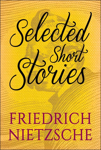 Selected Short Stories of Friedrick Nietzsche